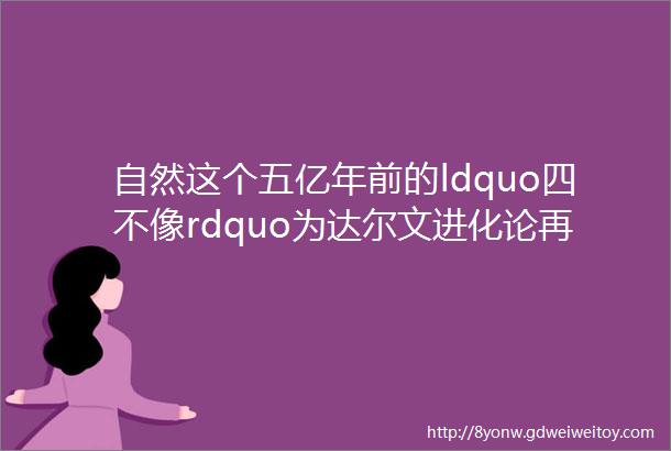 自然这个五亿年前的ldquo四不像rdquo为达尔文进化论再添实锤